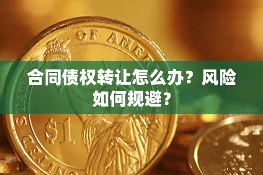 北京合同债权转让怎么办？风险如何规避？