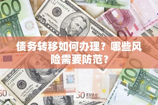 北京债务转移如何办理？哪些风险需要防范？
