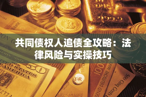 北京共同债权人追债全攻略：法律风险与实操技巧