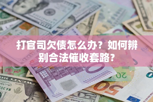 北京打官司欠债怎么办？如何辨别合法催收套路？