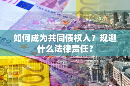 北京如何成为共同债权人？规避什么法律责任？