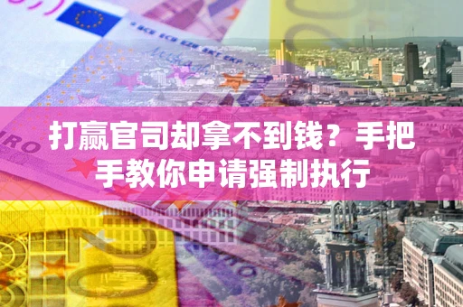 北京打赢官司却拿不到钱？手把手教你申请强制执行
