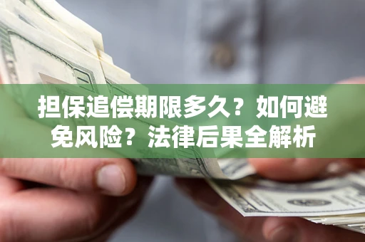 北京担保追偿期限多久？如何避免风险？法律后果全解析