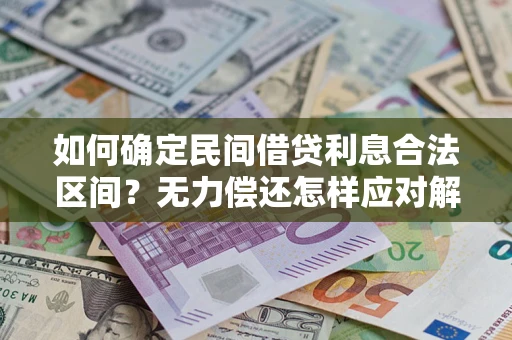 北京如何确定民间借贷利息合法区间？无力偿还怎样应对解决法门？