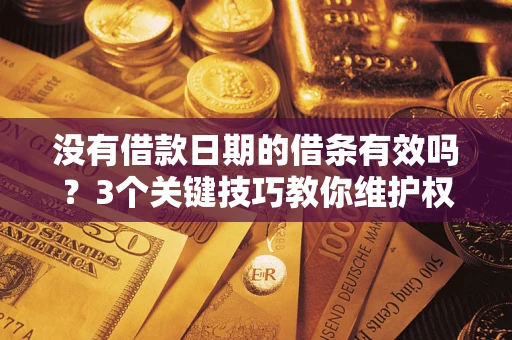 北京没有借款日期的借条有效吗？3个关键技巧教你维护权益