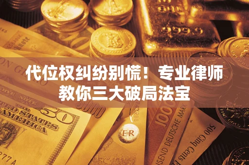 北京代位权纠纷别慌！专业律师教你三大破局法宝