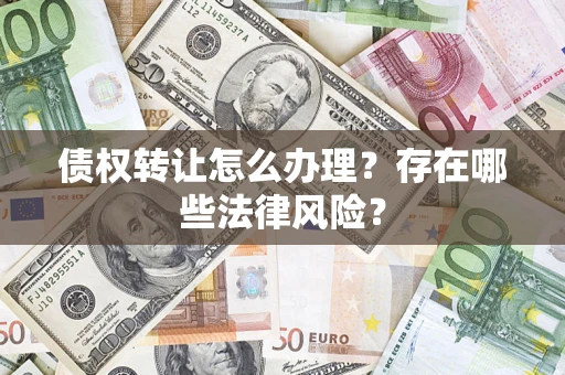 北京债权转让怎么办理？存在哪些法律风险？