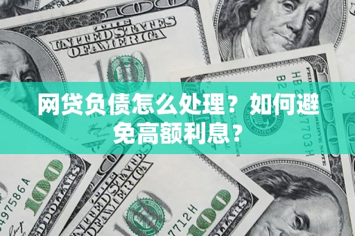 北京网贷负债怎么处理？如何避免高额利息？