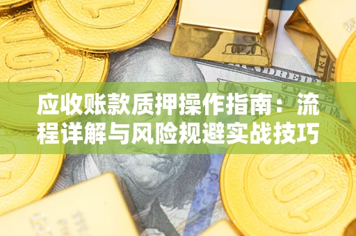 北京应收账款质押操作指南：流程详解与风险规避实战技巧