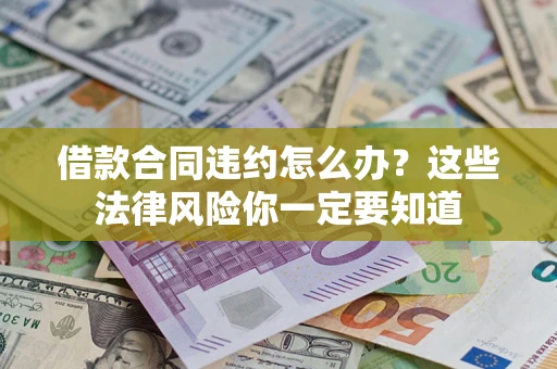北京借款合同违约怎么办？这些法律风险你一定要知道