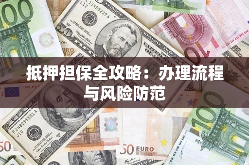 北京抵押担保全攻略：办理流程与风险防范