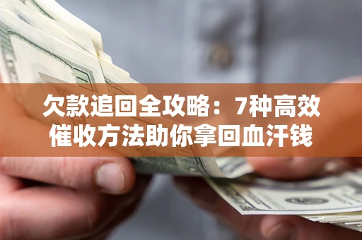 北京欠款追回全攻略：7种高效催收方法助你拿回血汗钱