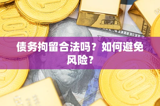 北京债务拘留合法吗？如何避免风险？