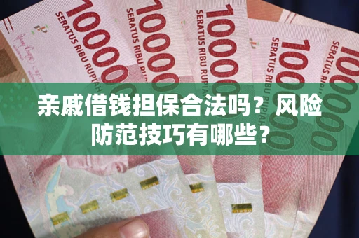 北京亲戚借钱担保合法吗？风险防范技巧有哪些？