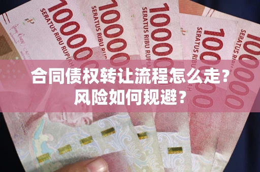 北京合同债权转让流程怎么走？风险如何规避？