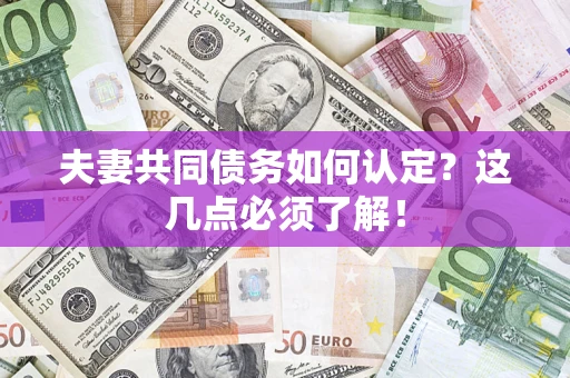 北京夫妻共同债务如何认定？这几点必须了解！