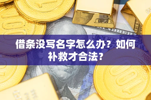 北京借条没写名字怎么办？如何补救才合法？