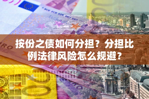 北京按份之债如何分担？分担比例法律风险怎么规避？