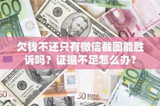 北京欠钱不还只有微信截图能胜诉吗？证据不足怎么办？