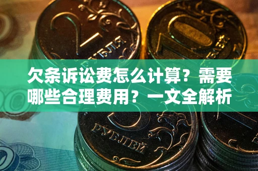 北京欠条诉讼费怎么计算？需要哪些合理费用？一文全解析