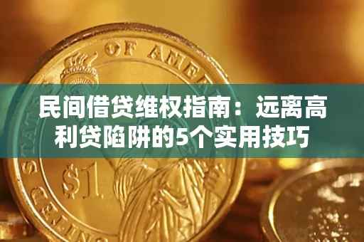 北京民间借贷维权指南：远离高利贷陷阱的5个实用技巧