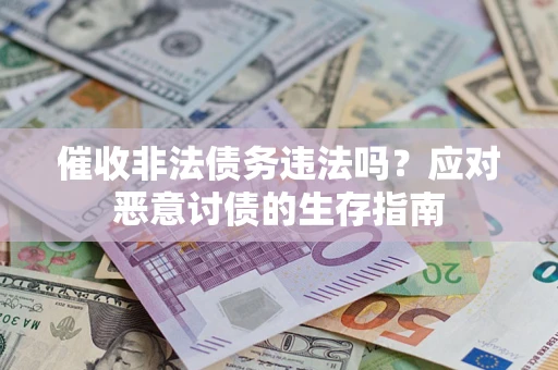 北京催收非法债务违法吗？应对恶意讨债的生存指南