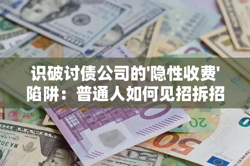 北京识破讨债公司的'隐性收费'陷阱：普通人如何见招拆招？