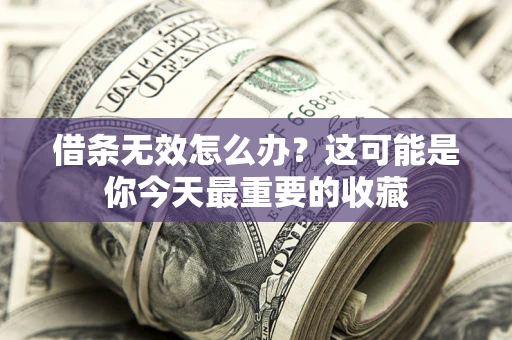 北京借条无效怎么办？这可能是你今天最重要的收藏