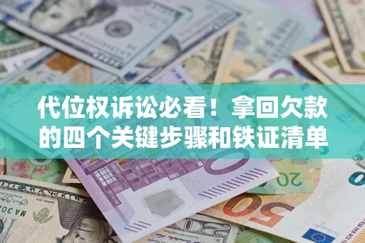 北京代位权诉讼必看！拿回欠款的四个关键步骤和铁证清单