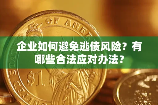 北京企业如何避免逃债风险？有哪些合法应对办法？