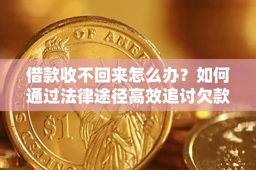 北京借款收不回来怎么办?如何通过法律途径高效追讨欠款? 北京借款收不回来怎么办?如何通过法律途径高效追讨欠款?