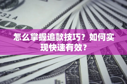 北京怎么掌握追款技巧？如何实现快速有效？