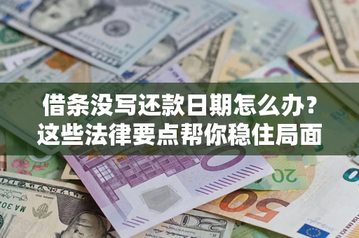 北京借条没写还款日期怎么办？这些法律要点帮你稳住局面