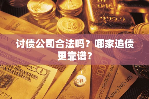 北京讨债公司合法吗？哪家追债更靠谱？