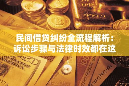 北京民间借贷纠纷全流程解析：诉讼步骤与法律时效都在这儿了