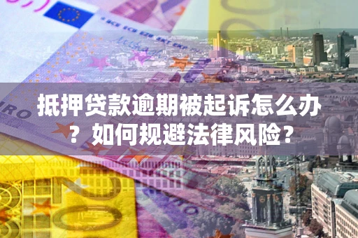 北京抵押贷款逾期被起诉怎么办？如何规避法律风险？