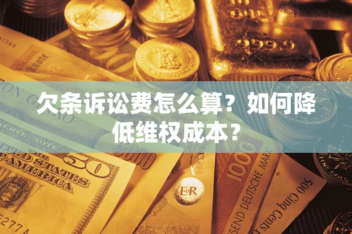 北京欠条诉讼费怎么算？如何降低维权成本？