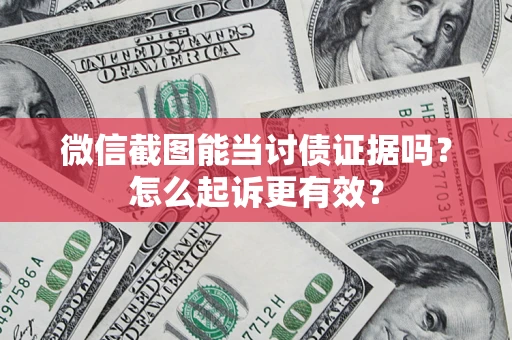 北京微信截图能当讨债证据吗？怎么起诉更有效？