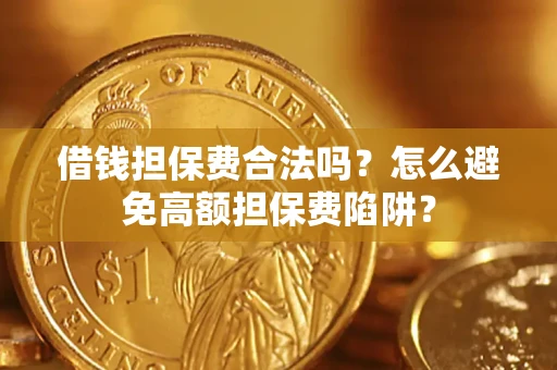 北京借钱担保费合法吗？怎么避免高额担保费陷阱？