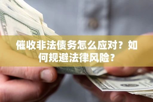 北京催收非法债务怎么应对？如何规避法律风险？