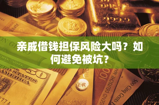 北京亲戚借钱担保风险大吗？如何避免被坑？