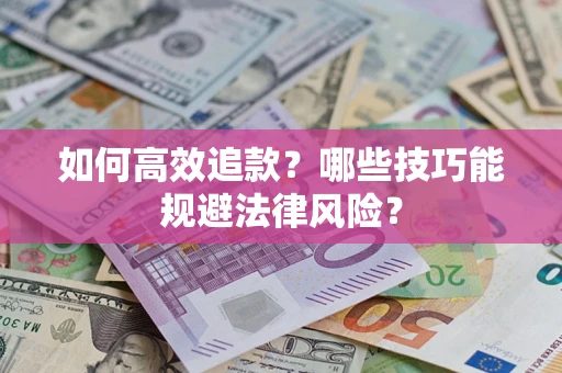北京如何高效追款？哪些技巧能规避法律风险？