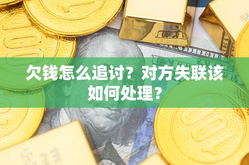 北京欠钱怎么追讨？对方失联该如何处理？