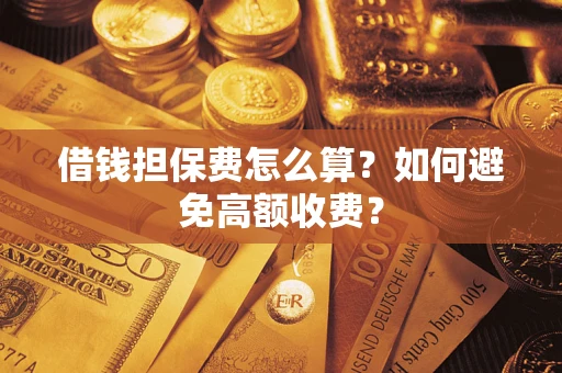 北京借钱担保费怎么算？如何避免高额收费？