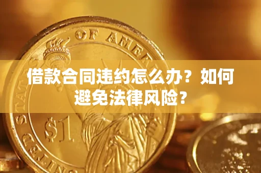 北京借款合同违约怎么办？如何避免法律风险？