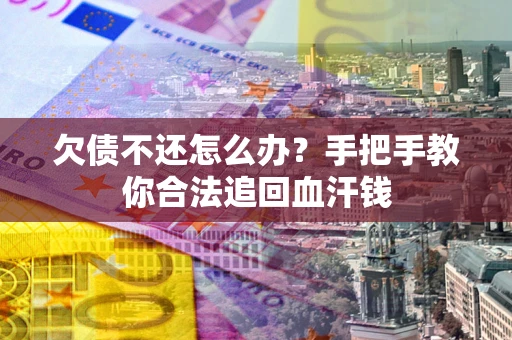 北京欠债不还怎么办?手把手教你合法追回血汗钱 北京欠债不还怎么办?手把手教你合法追回血汗钱