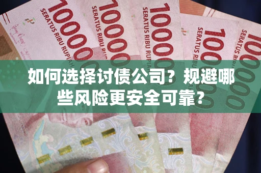 北京如何选择讨债公司？规避哪些风险更安全可靠？