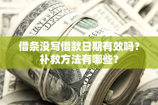 北京借条没写借款日期有效吗?补救方法有哪些? 北京借条没写借款日期有效吗?补救方法有哪些?