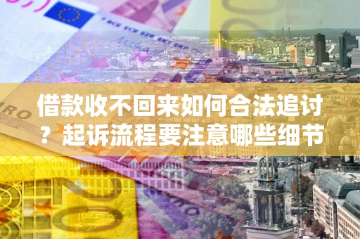 北京借款收不回来如何合法追讨？起诉流程要注意哪些细节？