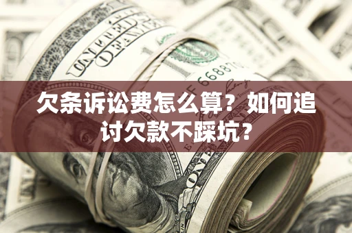 北京欠条诉讼费怎么算？如何追讨欠款不踩坑？